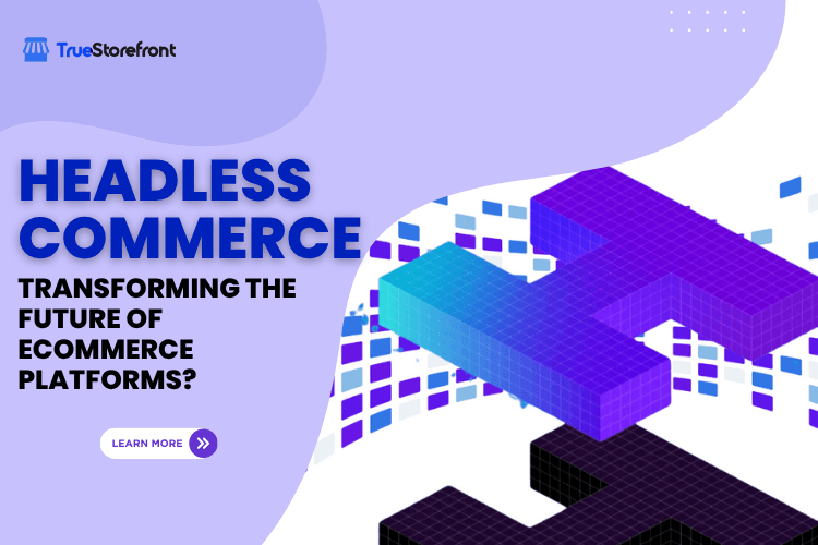 How Is Headless Commerce Transforming the Future of eCommerce Platforms?
