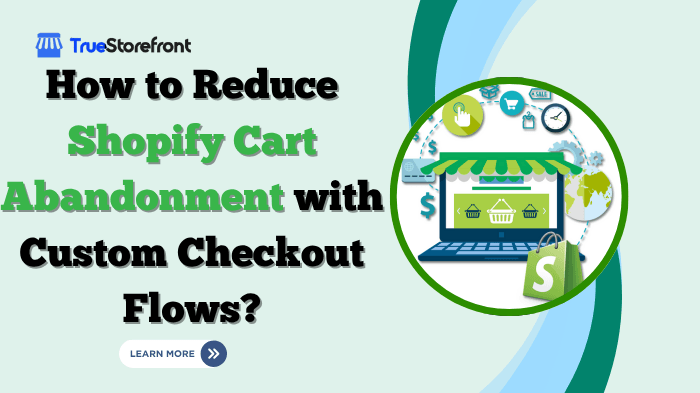 How to Reduce Shopify Cart Abandonment with Custom Checkout Flows?