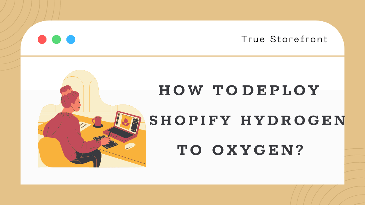 How To Deploy Shopify Hydrogen To Oxygen? - Step-By-Step Guidelines