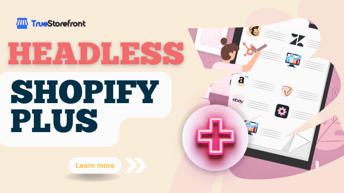 Headless Shopify Plus: Unleashing the Full Potential of Your E-commerce Vision